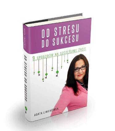 "Od stresu do sukcesu. 9 sposobów na szczęśliwe życie." Agata Limanówka
Poradnik psychologiczny.
