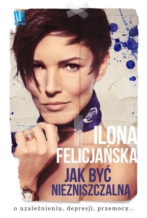„Jak być niezniszczalną” Ilona Felicjańska